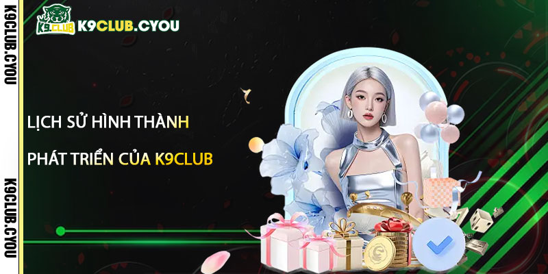 Lich su hinh thanh va phat trien cua k9club